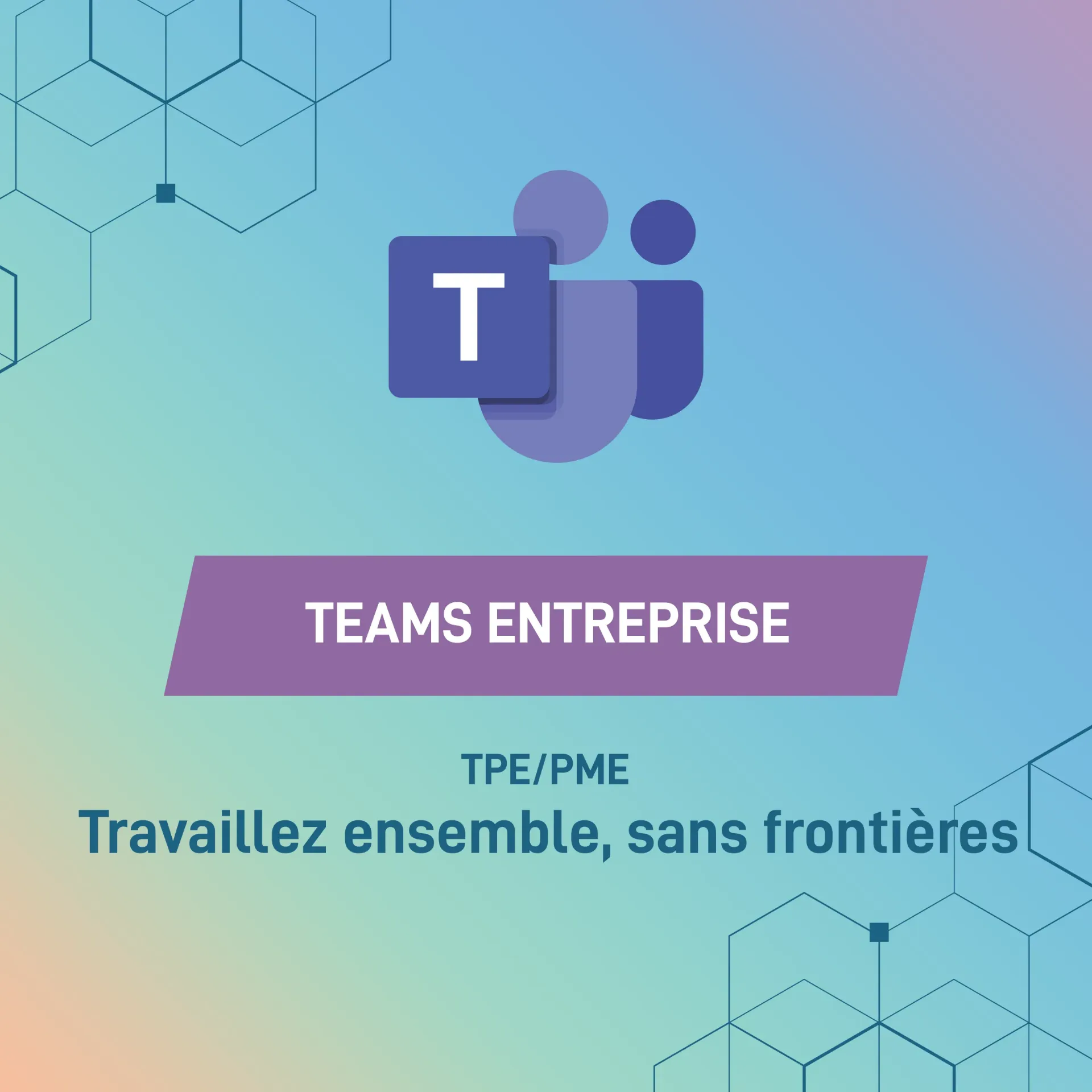 TEAMS ENTREPRISE : Travaillez ensemble, sans frontières