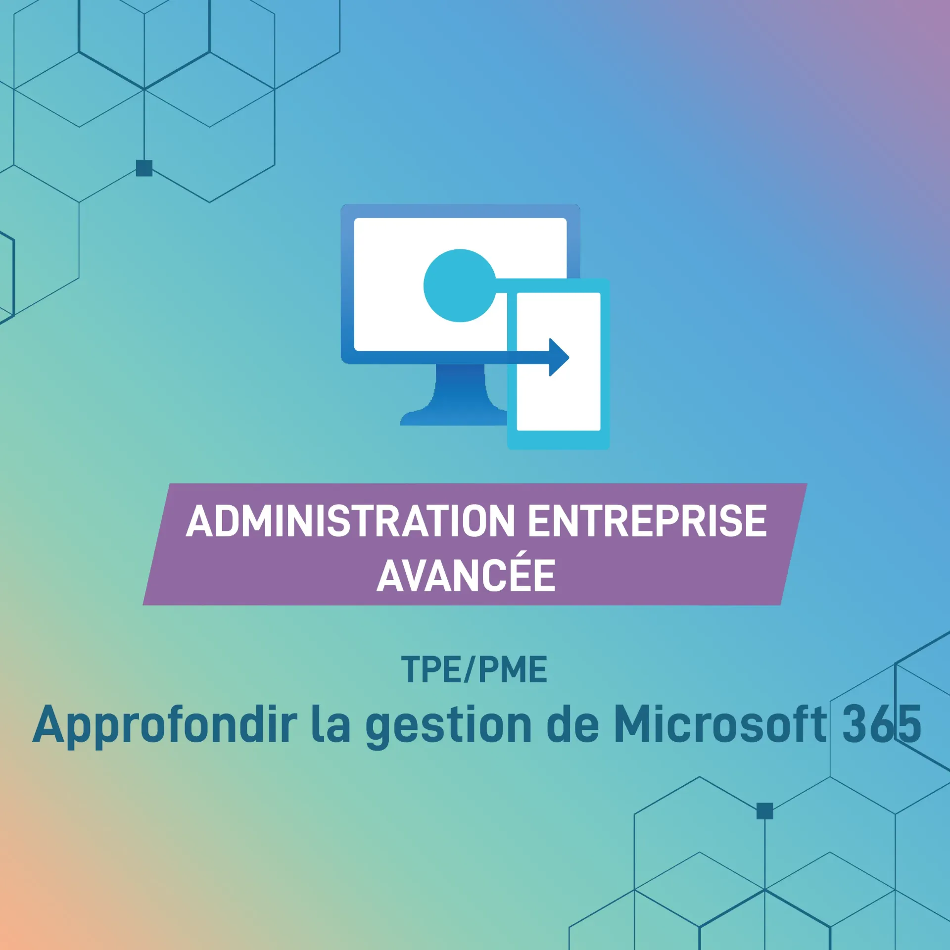 ADVANCED ENTERPRISE ADMINISTRATION: Deepening Microsoft 365 management